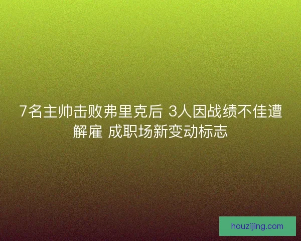 7名主帅击败弗里克后 3人因战绩不佳遭解雇 成职场新变动标志